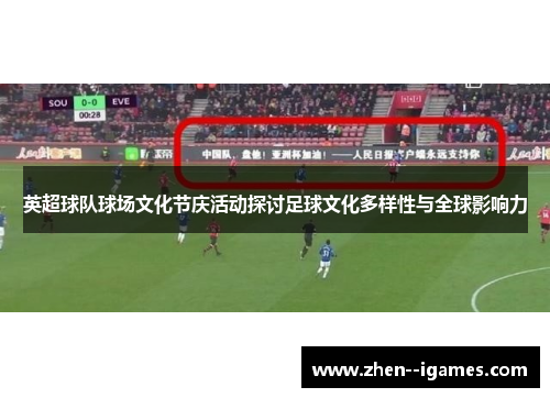 英超球队球场文化节庆活动探讨足球文化多样性与全球影响力 英超球队球场文化节庆活动探讨足球文化多样性与全球影响力