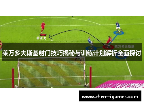 莱万多夫斯基射门技巧揭秘与训练计划解析全面探讨 莱万多夫斯基射门技巧揭秘与训练计划解析全面探讨