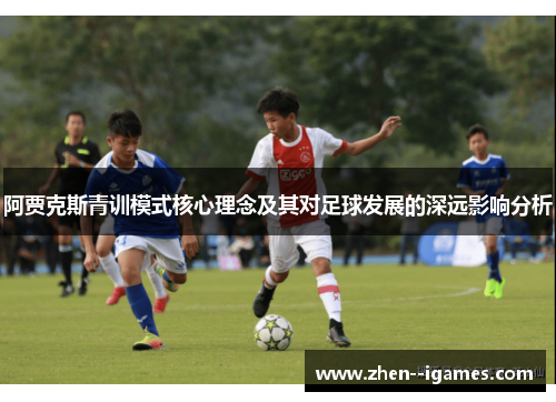 阿贾克斯青训模式核心理念及其对足球发展的深远影响分析