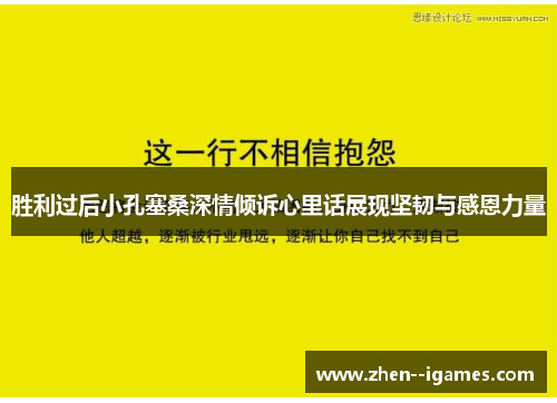 胜利过后小孔塞桑深情倾诉心里话展现坚韧与感恩力量 胜利过后小孔塞桑深情倾诉心里话展现坚韧与感恩力量