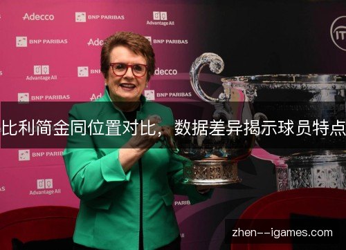 比利简金同位置对比,数据差异揭示球员特点 比利简金同位置对比,数据差异揭示球员特点